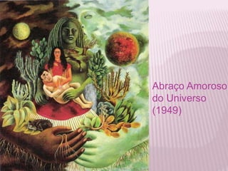 Abraço Amoroso 
do Universo 
(1949) 
 