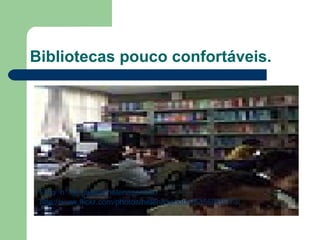 Bibliotecas pouco confortáveis. Foto  n° 56 galeria helenazanotto http://www.flickr.com/photos/helenazanotto/6355920373/  