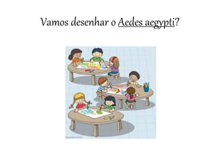 Vamos desenhar o Aedes aegypti?

 