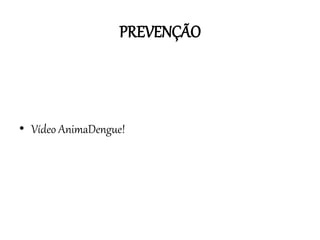 PREVENÇÃO

• Vídeo AnimaDengue!

 