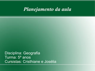 Planejamento da aula

Disciplina: Geografia
Turma: 5º anos
Cursistas: Cristhiane e Josélia

 