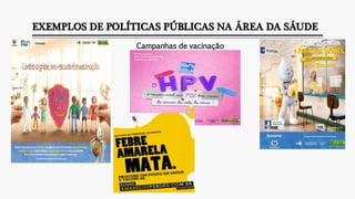 EXEMPLOS DE POLÍTICAS PÚBLICAS NA ÁREA DA SÁUDE
Campanhas de vacinação
 