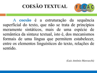 COESÃO TEXTUAL
A coesão é, pois, uma relação semântica entre um
elemento do texto e algum outro elemento crucial para a
su...