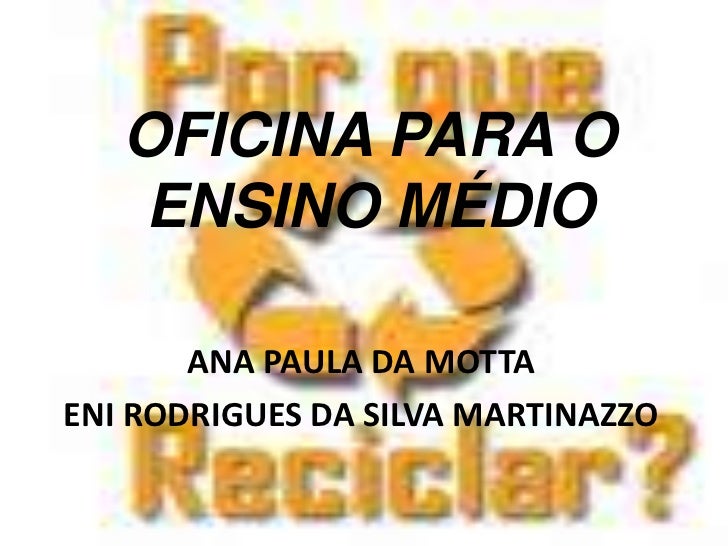 OFICINA PARA O ENSINO MÉDIO<br />ANA PAULA DA MOTTA<br />ENI RODRIGUES DA SILVA MARTINAZZO<br />