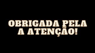 OBRIGADA PELA
OBRIGADA PELA
A ATENÇÃO!
A ATENÇÃO!
 