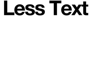 Less Text
 