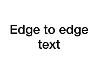 Edge to edge
    text
 