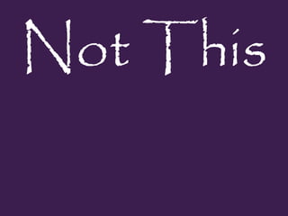 Not This
 