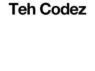 Teh Codez
 