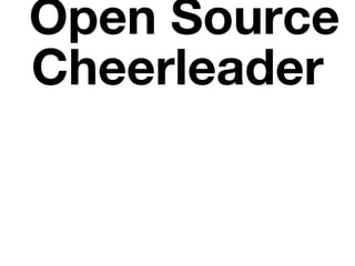Open Source
Cheerleader
 