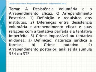 Desistência voluntária, Arrependimento Posterior e arrependimento eficaz


Tema: A Desistência Voluntária e o
Arrependimento Eficaz. O Arrependimento
Posterior. 1) Definição e requisitos dos
institutos. 2) Diferenças entre desistência
voluntária e arrependimento eficaz e suas
relações com a tentativa perfeita e a tentativa
imperfeita. 3) Crime impossível ou tentativa
inidônea: a) Definição, natureza jurídica e
formas;      b)    Crime      putativo.      4)
Arrependimento posterior: análise da súmula
554 do STF.
 