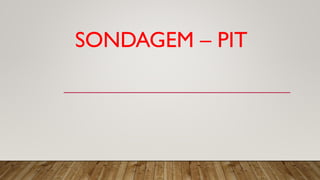 SONDAGEM – PIT
 