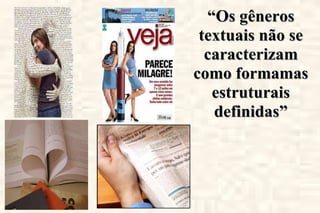 “ Os gêneros textuais não se caracterizam como formamas estruturais definidas” .  