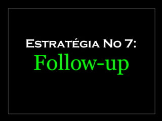 Estratégia No 7: Follow-up 