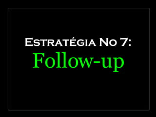 Estratégia No 7: Follow-up 