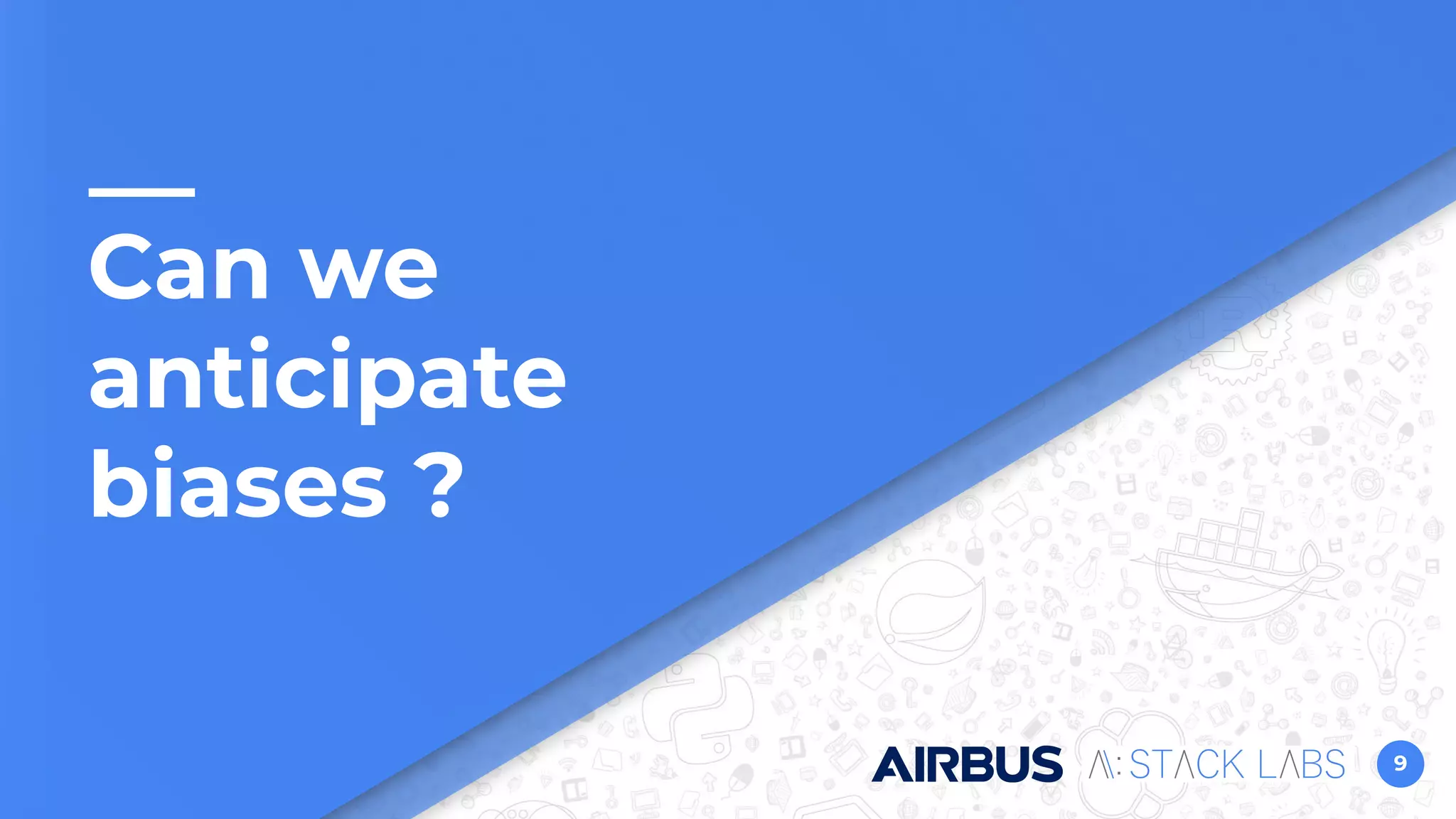 9
Can we
anticipate
biases ?
 