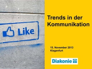 Trends in der
Kommunikation

15. November 2013
Klagenfurt

 