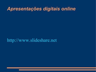Apresentações digitais online




http://www.slideshare.net
 