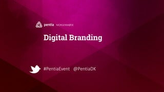 MORGENMØDE

Digital Branding

#PentiaEvent @PentiaDK

 