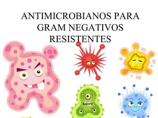 ANTIMICROBIANOS PARA
GRAM NEGATIVOS
RESISTENTES
 