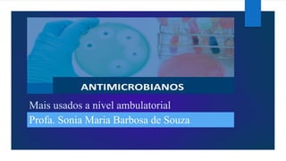 Mais usados a nível ambulatorial
Profa. Sonia Maria Barbosa de Souza
 