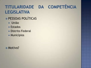  PESSOAS    POLÍTICAS
     União
    Estados
    Distrito Federal
    Municípios



 Motivo?
 