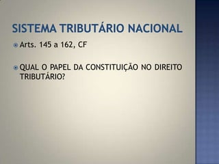  Arts.   145 a 162, CF

 QUALO PAPEL DA CONSTITUIÇÃO NO DIREITO
 TRIBUTÁRIO?
 