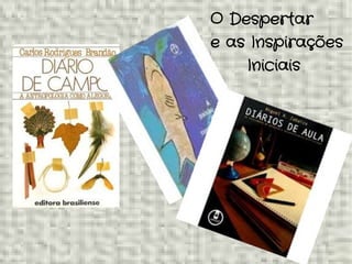O Despertar
e as Inspirações
Iniciais
 