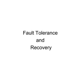 Fault Tolerance
and
Recovery
 