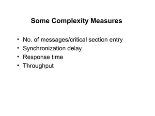 Some Complexity Measures
• No. of messages/critical section entry
• Synchronization delay
• Response time
• Throughput
 
