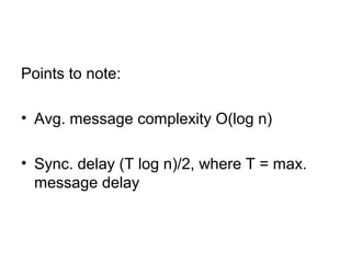 Points to note:
• Avg. message complexity O(log n)
• Sync. delay (T log n)/2, where T = max.
message delay
 