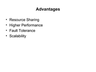 Advantages
• Resource Sharing
• Higher Performance
• Fault Tolerance
• Scalability
 