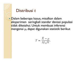 DistribusiDistribusi tt
 Dalam beberapa kasus, misalkan dalam
eksperimen seringkali standar deviasi populasi
tidak diketahui. Untuk membuat inferensi
mengenai μ, dapat digunakan statistik berikut
 