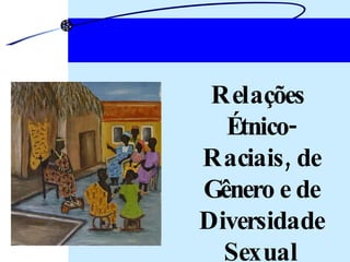 Relações  Étnico-Raciais, de Gênero e de Diversidade Sexual 
