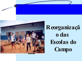Reorganização das  Escolas do Campo 