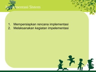 Implementasi Sistem



 1. Mempersiapkan rencana implementasi
 2. Melaksanakan kegiatan impelementasi
 