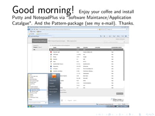 Good morning!

Enjoy your coﬀee and install
Putty and NotepadPlus via "Software Maintance/Application
Catalgue". And the Pattern-package (see my e-mail). Thanks.

 