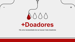 +Doadores
Há uma necessidade de se buscar mais doadores
 
