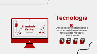 Tecnologia
s
O uso de diferentes tecnologias e
as redes sociais constituem-se
fortes aliados nas ações
desenvolvidas
 