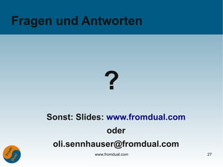 Fragen und Antworten




                   ?
     Sonst: Slides: www.fromdual.com
                    oder
      oli.sennhauser@fromdual.com
               www.fromdual.com        27
 