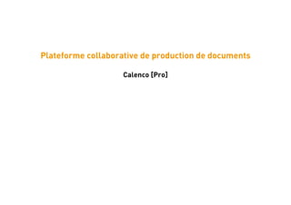 Plateforme collaborative de production de documents

                    Calenco [Pro]
 