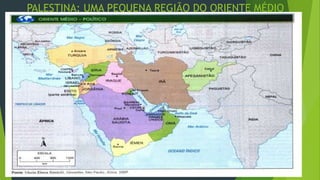 PALESTINA: UMA PEQUENA REGIÃO DO ORIENTE MÉDIO 
 