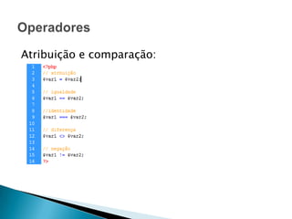 Atribuição e comparação:
 