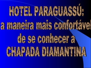 HOTEL PARAGUASSÚ: a maneira mais confortável  de se conhecer a  CHAPADA DIAMANTINA  