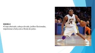 DRIBLE
•Corpo abaixado, cabeça elevada, joelhos flexionadas,
impulsionar a bola com a flexão do pulso.
 