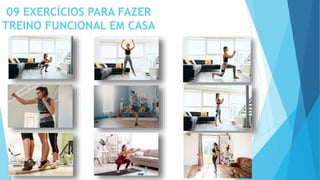 09 EXERCÍCIOS PARA FAZER
TREINO FUNCIONAL EM CASA
 