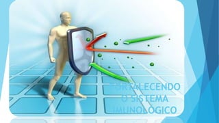 FORTALECENDO
O SISTEMA
IMUNOLÓGICO
 