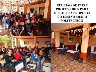 REUNIÃO DE PAIS E
 PROFESSORES PARA
DISCUTIR A PROPOSTA
  DO ENSINO MÉDIO
   POLITÉCNICO
 