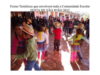 Festas Temáticas que envolvem toda a Comunidade Escolar
              FESTA DE SÃO JOÃO 2012
 