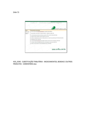 Slide 73




459_ICMS - SUBSTITUIÇÃO TRIBUTÁRIA - MEDICAMENTOS, BEBIDAS E OUTROS
PRODUTOS - COMENTÁRIO.doc
 